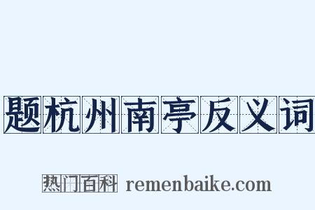 题杭州南亭反义词是什么意思的图片
